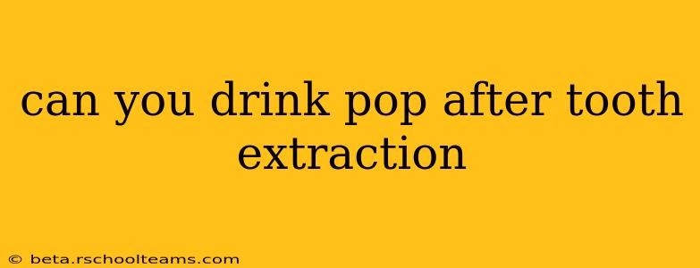 can you drink pop after tooth extraction