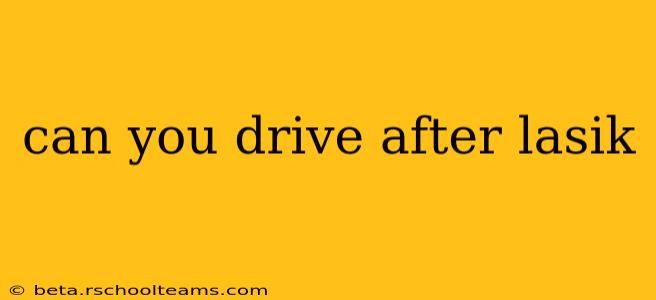 can you drive after lasik