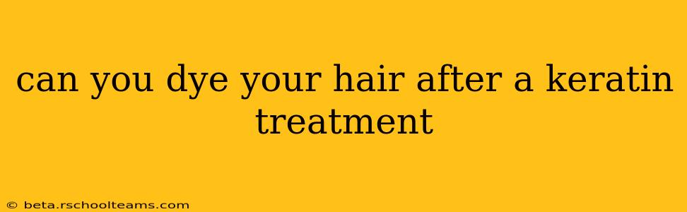 can you dye your hair after a keratin treatment