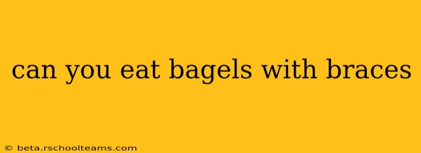 can you eat bagels with braces