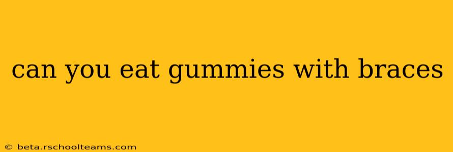 can you eat gummies with braces