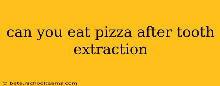 can you eat pizza after tooth extraction