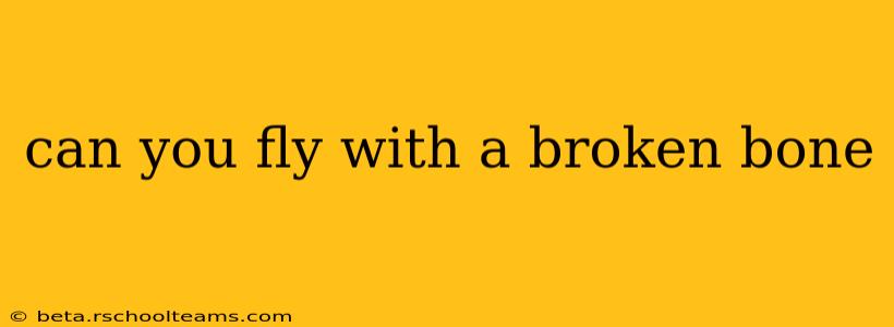 can you fly with a broken bone