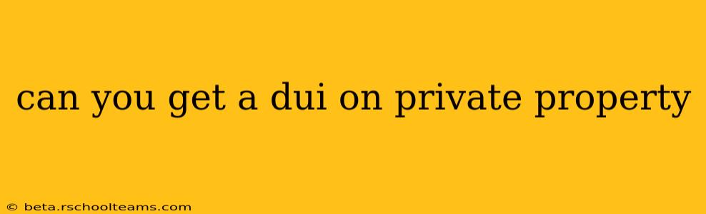 can you get a dui on private property