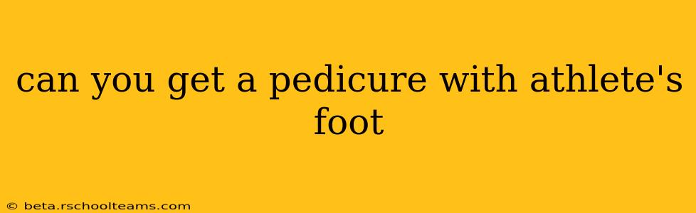 can you get a pedicure with athlete's foot