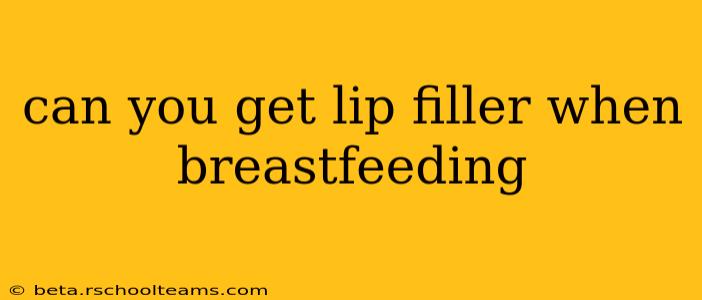 can you get lip filler when breastfeeding