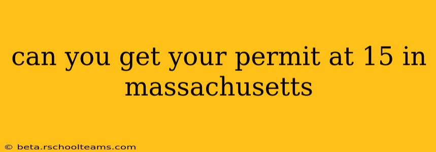 can you get your permit at 15 in massachusetts