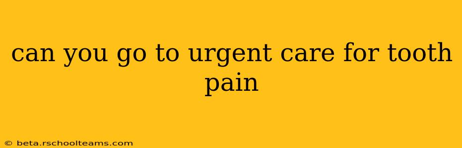 can you go to urgent care for tooth pain