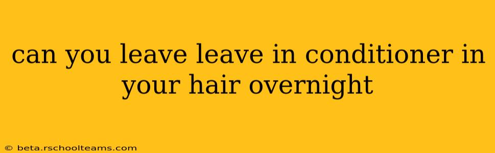 can you leave leave in conditioner in your hair overnight