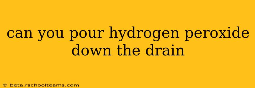 can you pour hydrogen peroxide down the drain