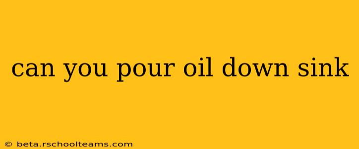 can you pour oil down sink