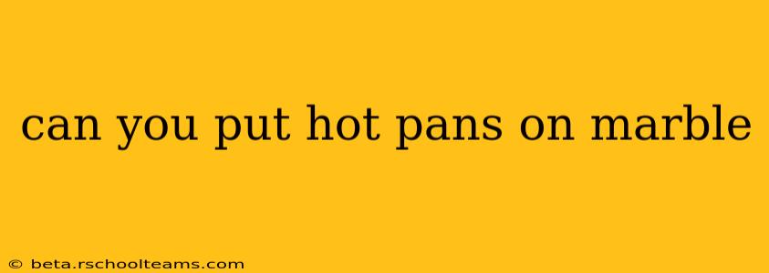 can you put hot pans on marble