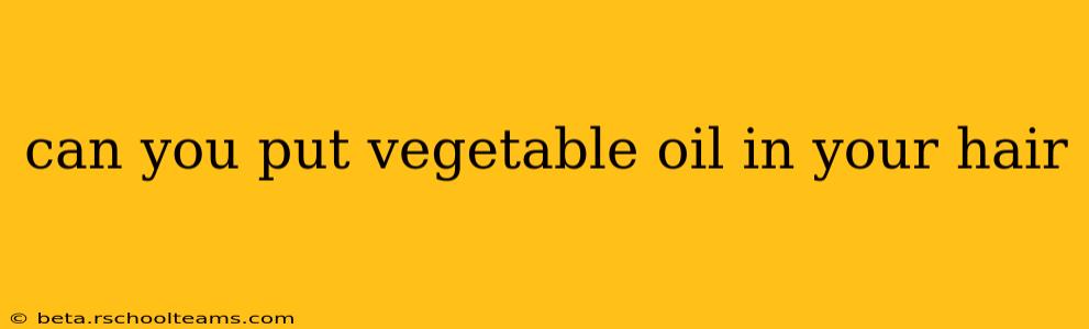 can you put vegetable oil in your hair