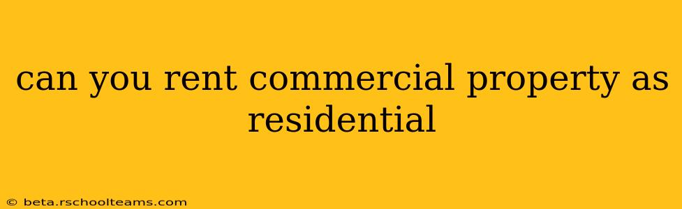 can you rent commercial property as residential