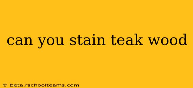 can you stain teak wood