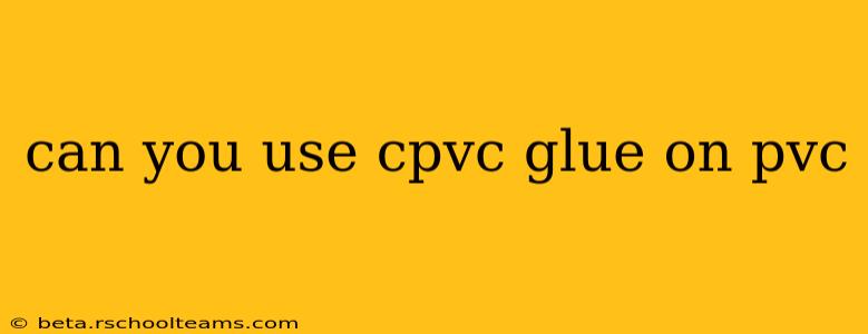 can you use cpvc glue on pvc