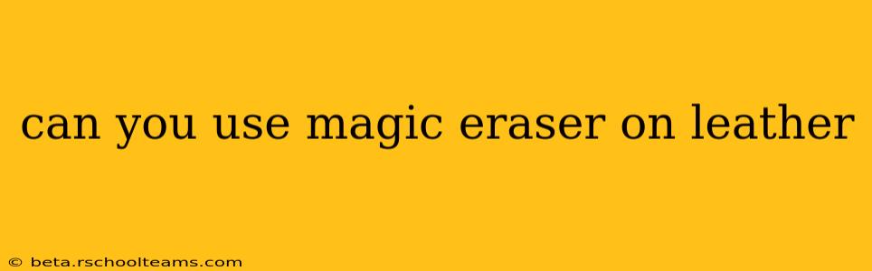 can you use magic eraser on leather