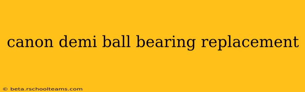 canon demi ball bearing replacement