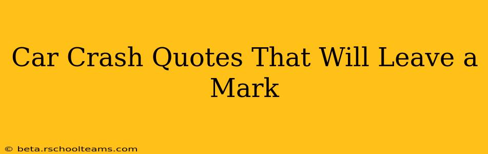 Car Crash Quotes That Will Leave a Mark