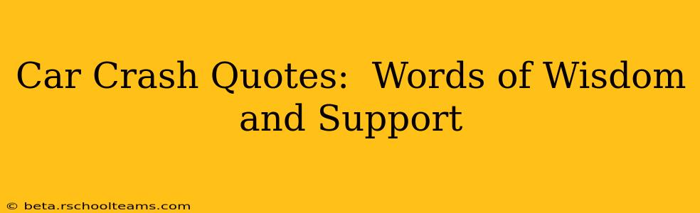 Car Crash Quotes:  Words of Wisdom and Support