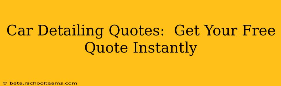 Car Detailing Quotes:  Get Your Free Quote Instantly