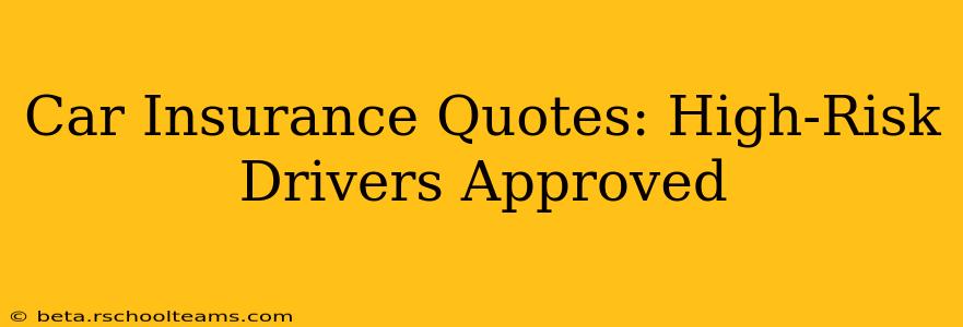 Car Insurance Quotes: High-Risk Drivers Approved