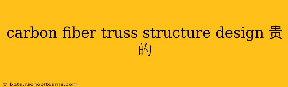 carbon fiber truss structure design 贵的