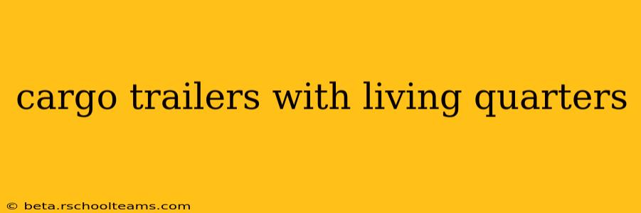 cargo trailers with living quarters