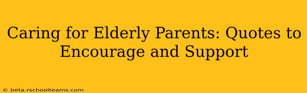 Caring for Elderly Parents: Quotes to Encourage and Support