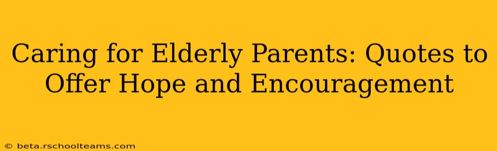 Caring for Elderly Parents: Quotes to Offer Hope and Encouragement