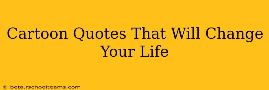 Cartoon Quotes That Will Change Your Life