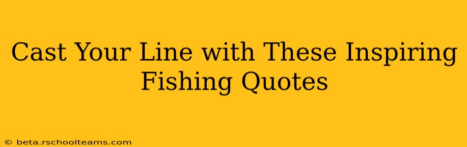 Cast Your Line with These Inspiring Fishing Quotes