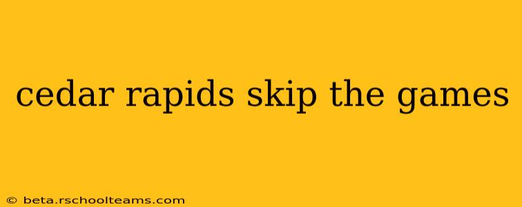 cedar rapids skip the games