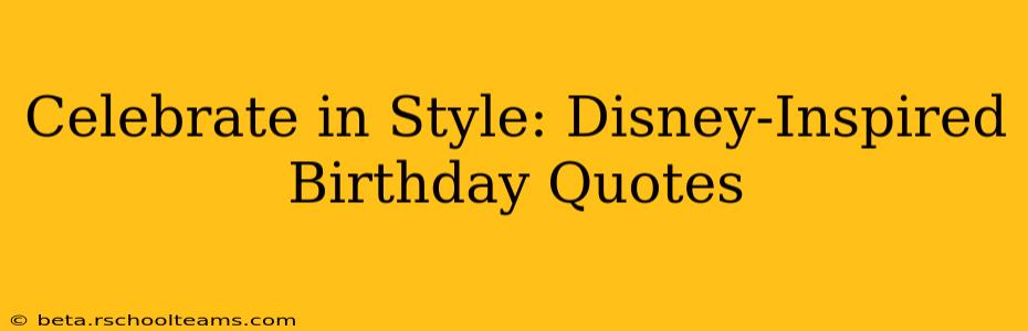 Celebrate in Style: Disney-Inspired Birthday Quotes