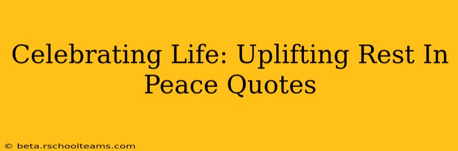 Celebrating Life: Uplifting Rest In Peace Quotes