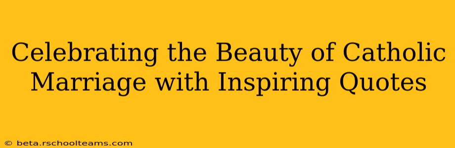 Celebrating the Beauty of Catholic Marriage with Inspiring Quotes