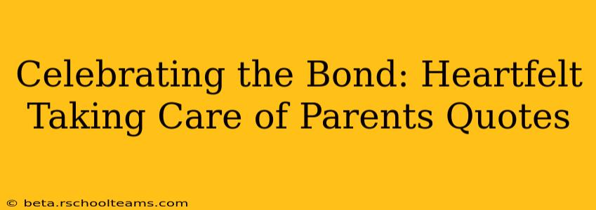 Celebrating the Bond: Heartfelt Taking Care of Parents Quotes