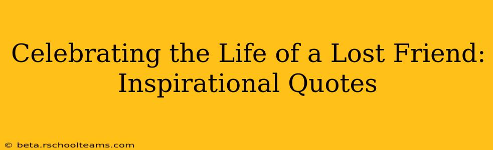 Celebrating the Life of a Lost Friend: Inspirational Quotes