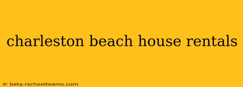 charleston beach house rentals