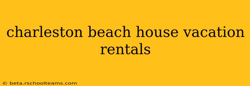 charleston beach house vacation rentals