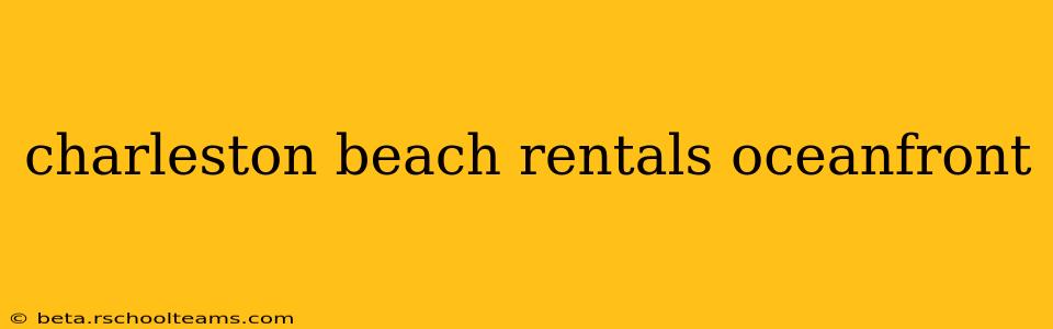 charleston beach rentals oceanfront