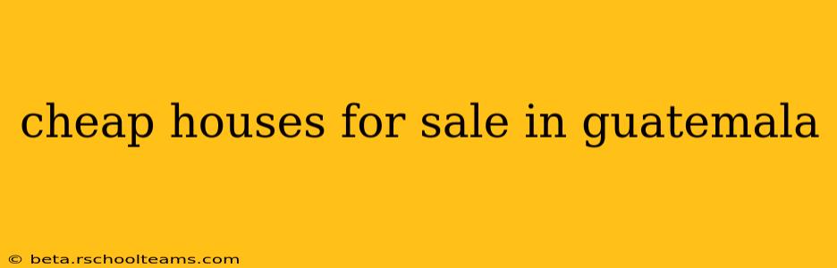 cheap houses for sale in guatemala