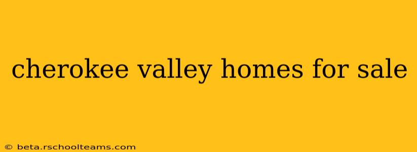 cherokee valley homes for sale