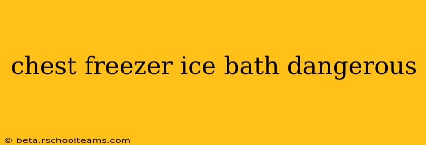 chest freezer ice bath dangerous