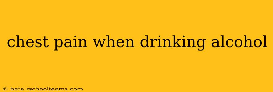 chest pain when drinking alcohol