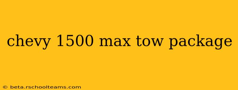 chevy 1500 max tow package