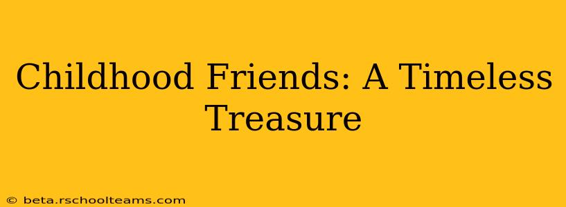 Childhood Friends: A Timeless Treasure