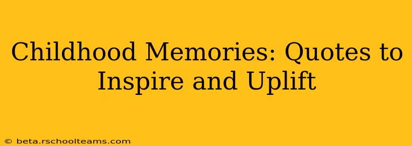Childhood Memories: Quotes to Inspire and Uplift