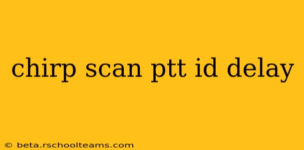 chirp scan ptt id delay