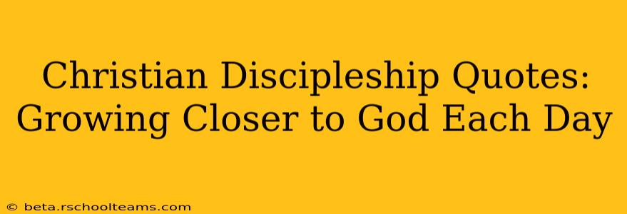 Christian Discipleship Quotes: Growing Closer to God Each Day